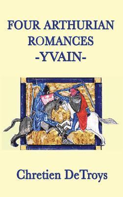 Chrétien de Troyes - Four Arthurian Romances -Yvain-, Inbunden