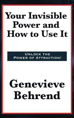Genevieve Behrend - Your Invisible Power and How to Use It, Inbunden