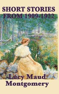 bokomslag The Short Stories of Lucy Maud Montgomery from 1909-1922