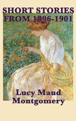 bokomslag The Short Stories of Lucy Maud Montgomery from 1896-1901