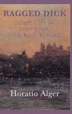 Horatio Alger, Jr. Alger, Horatio, Horatio Jr. Alger - Ragged Dick -Or- Street Life in New York with Boot-Blacks, Inbunden