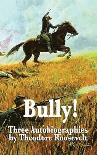 bokomslag Bully! Three Autobiographies by Theodore Roosevelt