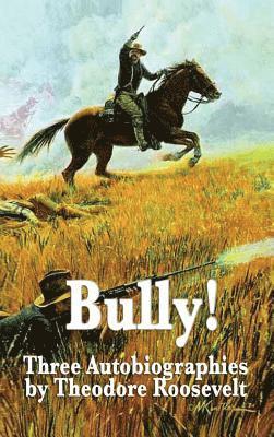 Theodore Roosevelt IV - Bully! Three Autobiographies by Theodore Roosevelt, Inbunden