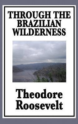 Theodore Roosevelt IV - Through the Brazilian Wilderness, Inbunden