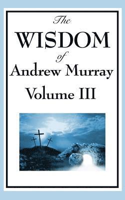 The Wisdom of Andrew Murray Vol. III 1