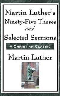 bokomslag Martin Luther's Ninety-Five Theses and Selected Sermons