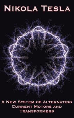 New System of Alternating Current Motors and Transformers and Other Essays