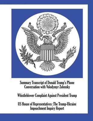 bokomslag Summary Transcript of Donald Trump's Phone Conversation with Volodymyr Zelensky; Whistleblower Complaint Against President Trump; US House of Representatives