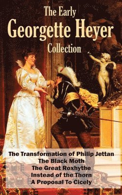 The Early Georgette Heyer Collection: The Transformation of Philip Jettan, The Black Moth, The Great Roxhythe, Instead of the Thorn, and A Proposal To 1