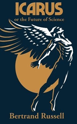 Bertrand Russell - Icarus or the Future of Science, Inbunden
