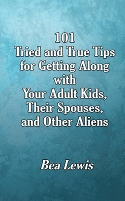 bokomslag 101 Tried and True Tips for Getting Along with Your Adult Kids, Their Spouses, and Other Aliens