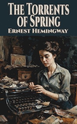 Ernest Hemingway - Torrents of Spring, Inbunden