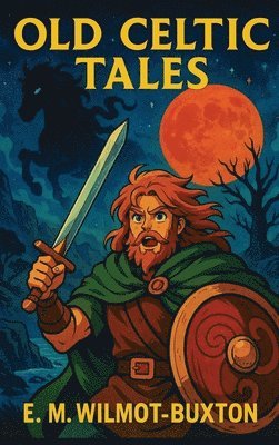 E M Wilmot-Buxton, E. M. Wilmot-Buxton - Old Celtic Tales, Inbunden