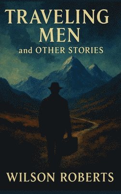 Wilson Roberts - Traveling Men and Other Stories, Inbunden