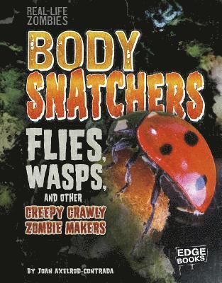 Joan Axelrod-Contrada - Body Snatchers: Flies, Wasps, and Other Creepy Crawly Zombie Makers, Inbunden