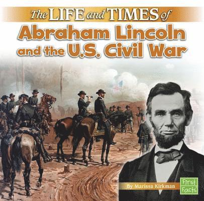 Life and Times Life and Times of Abraham Lincoln and the U.S. Civil War