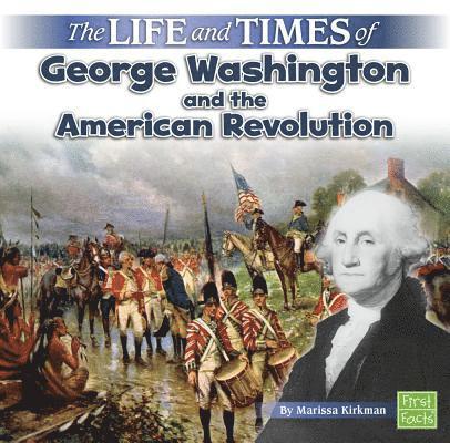 Life and Times Life and Times of George Washington and the American Revolution