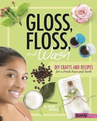 Aubre Andrus - Gloss, Floss, and Wash: DIY Crafts and Recipes for a Fresh Face and Teeth, Inbunden