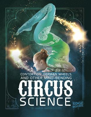 Marcia Amidon Lusted - Contortion, German Wheels, and Other Mind-Bending Circus Science, Inbunden