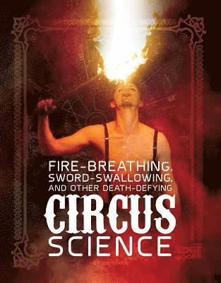 Fire Breathing, Sword Swallowing, and Other Death-Defying Circus Science