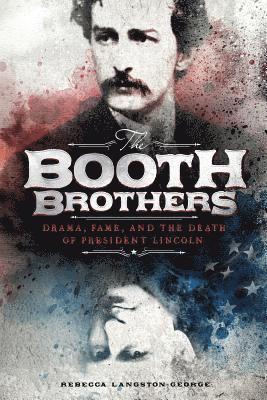 bokomslag The Booth Brothers: Drama, Fame, and the Death of President Lincoln