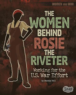 Pamela Dell - The Women Behind Rosie the Riveter: Working for the U.S. War Effort, Inbunden