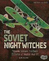 The Soviet Night Witches: Brave Women Bomber Pilots of World War II