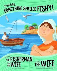 bokomslag Truthfully, Something Smelled Fishy!: The Story of the Fisherman and His Wife as Told by the Wife