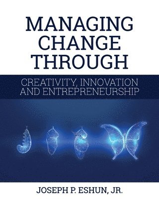 Managing Change Through Creativity, Innovation, and Entrepreneurship 1