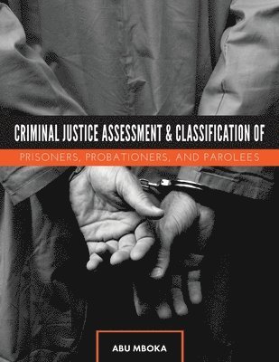 Criminal Justice Assessment and Classification of Prisoners, Probationers, and Parolees