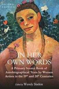 bokomslag In Her Own Words: A Primary Source Book of Autobiographical Texts by Women Artists in the 19th and 20th Centuries