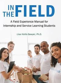 bokomslag In the Field: A Field Experience Manual for Internship and Service Learning Students