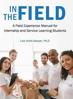 In the Field: A Field Experience Manual for Internship and Service Learning Students 1