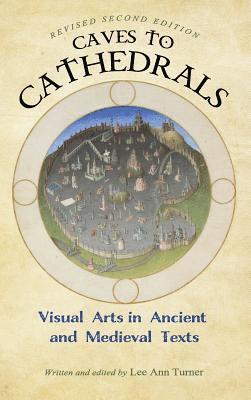 Lee Ann Turner - Caves to Cathedrals: Visual Arts in Ancient and Medieval Texts (Revised Second), Inbunden