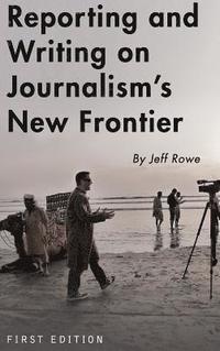 bokomslag Reporting and Writing on Journalism's New Frontier
