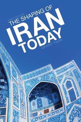 Grant Farr - The Shaping of Iran Today, Inbunden