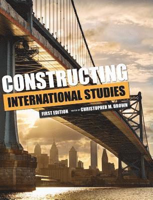 Christopher M. Brown - Constructing International Studies, Inbunden