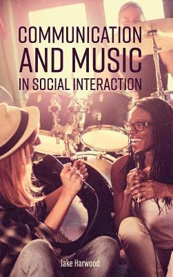 Jake Harwood - Communication and Music in Social Interaction, Inbunden