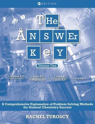 The Answer Key: A Comprehensive Explanation of Problem Solving Methods for General Chemistry Success, Volume 1 1