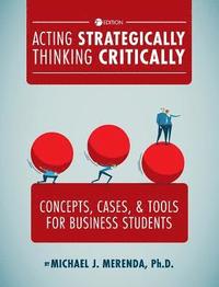 bokomslag Acting Strategically, Thinking Critically: Concepts, Cases, and Tools for Business Students
