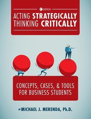 Acting Strategically, Thinking Critically: Concepts, Cases, and Tools for Business Students 1