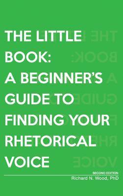 The Little Book: A Beginner's Guide to Finding Your Rhetorical Voice 1