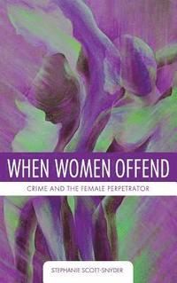 bokomslag When Women Offend: Crime and the Female Perpetrator