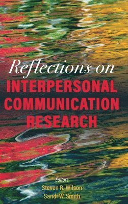 Steven R. Wilson, Sandi W. Smith, Steven R Wilson, Sandi W Smith - Reflections on Interpersonal Communication Research, Inbunden