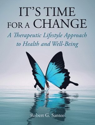 Robert G. Santee - It's Time For a Change: A Therapeutic Lifestyle Approach to Health and Well-Being, Inbunden