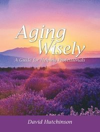 bokomslag Aging Wisely: A Guide for Helping Professionals