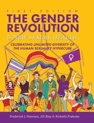 Frederick L. Peterson, Jill Bley - The Gender Revolution and New Sexual Health: Celebrating Unlimited Diversity of the Human Sexuality Hypercube, Inbunden