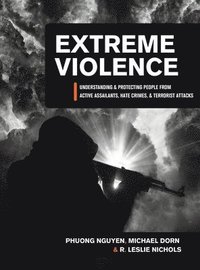 bokomslag Extreme Violence: Understanding and Protecting People from Active Assailants, Hate Crimes, and Terrorist Attacks