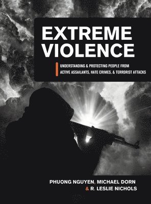Extreme Violence: Understanding and Protecting People from Active Assailants, Hate Crimes, and Terrorist Attacks 1