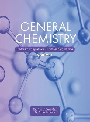 General Chemistry: Understanding Moles, Bonds, and Equilibria, Volume 1 1